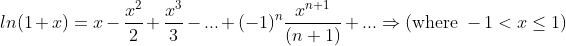 ln(1+x) = x - \frac{x^{2}}{2} + \frac{x^{3}}{3} - ... + (-1)^{n}\frac{x^{n+1}}{(n+1)} +... \Rightarrow (\textup{where }-1 < x \leq 1)